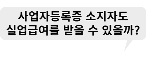사업자등록증을 소지자도 실업급여를 받을 수 있을까