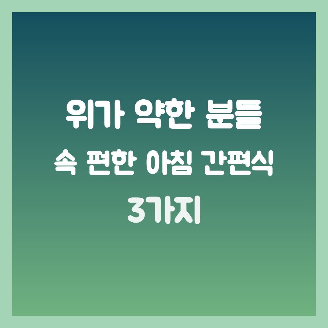 위가 약한 분들을 위한, 속 편한 아침 간편식 3가지