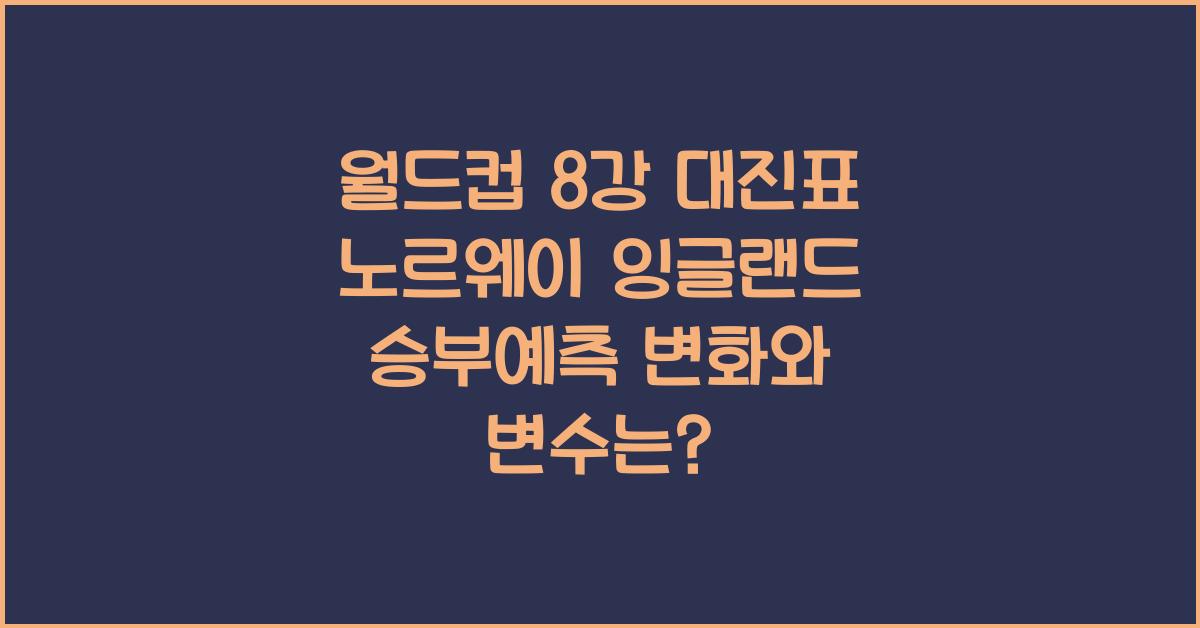 월드컵 8강 대진표 노르웨이 잉글랜드 승부예측