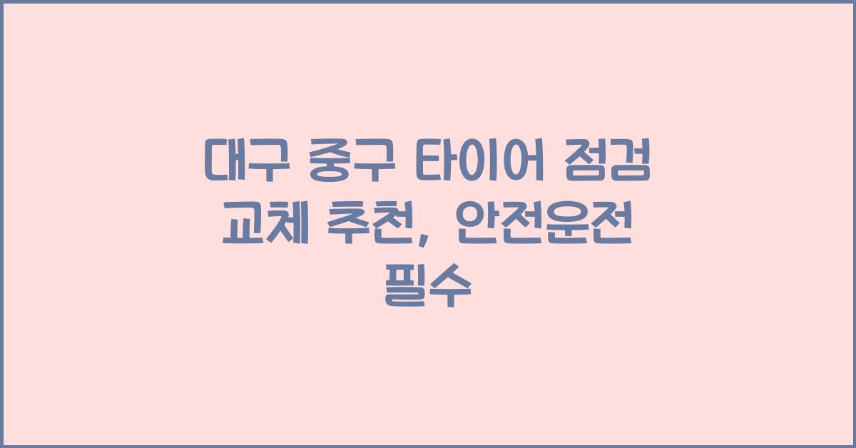 대구 중구 타이어 점검 교체 추천