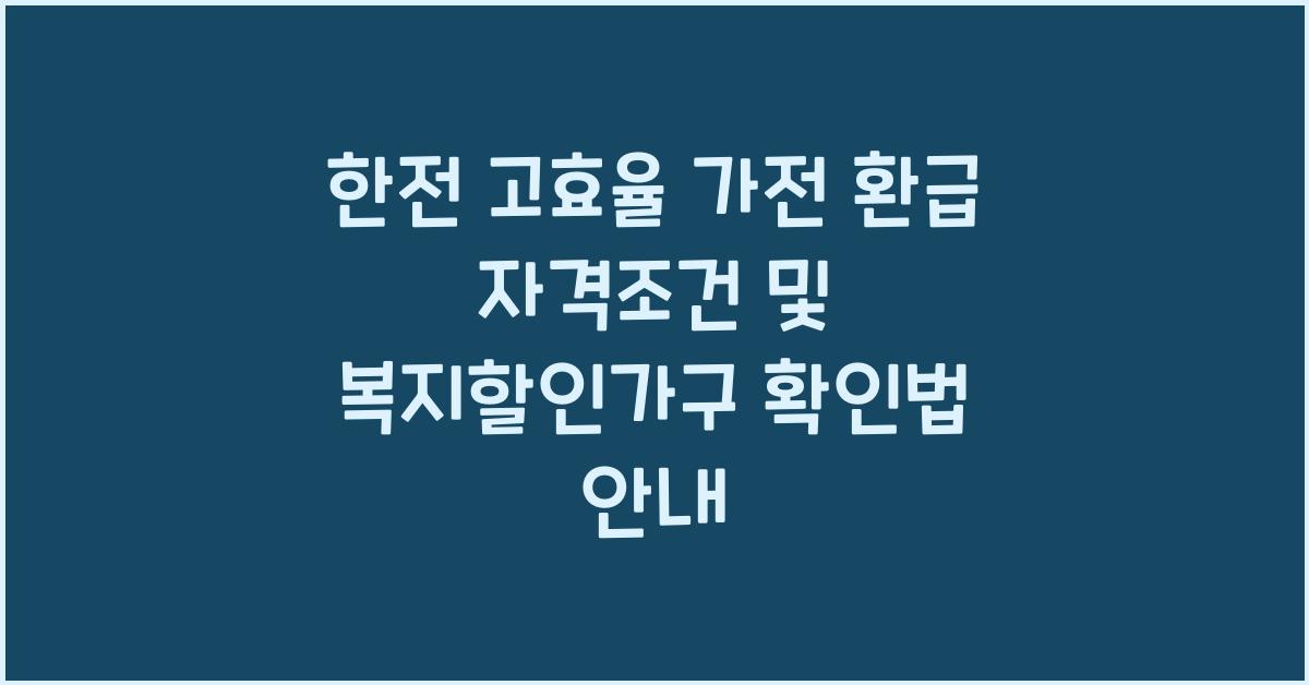 한전 고효율 가전 환급 자격조건: 복지할인가구 확인법
