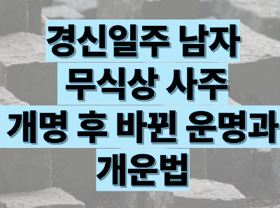 경신일주 남자의 무식상 사주, 개명후 바뀐 운명