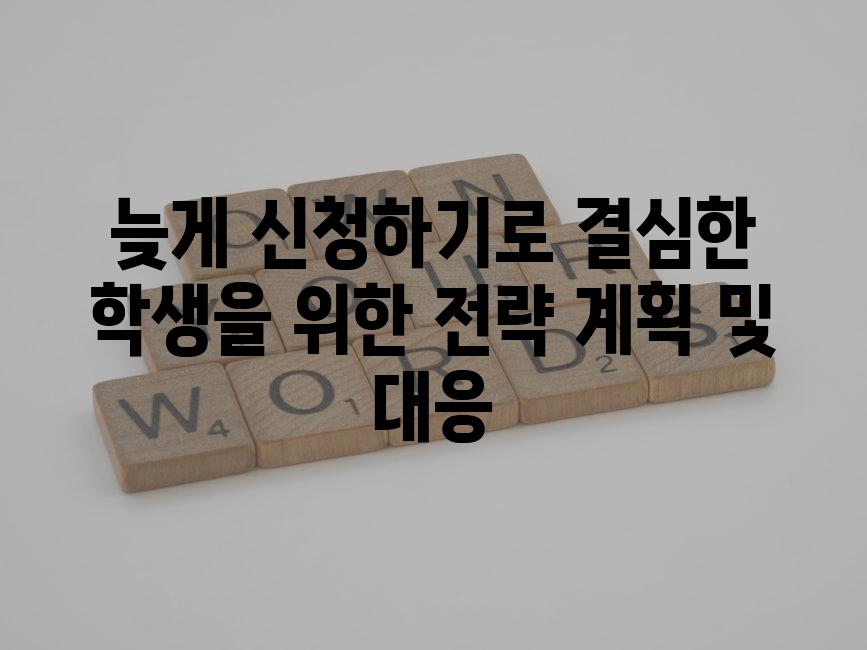 늦게 신청하기로 결심한 학생을 위한 전략 계획 및 대응