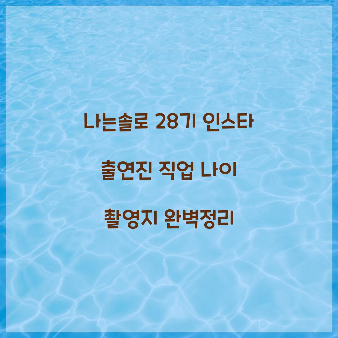 나는솔로 28기 인스타 출연진 직업 나이 촬영지