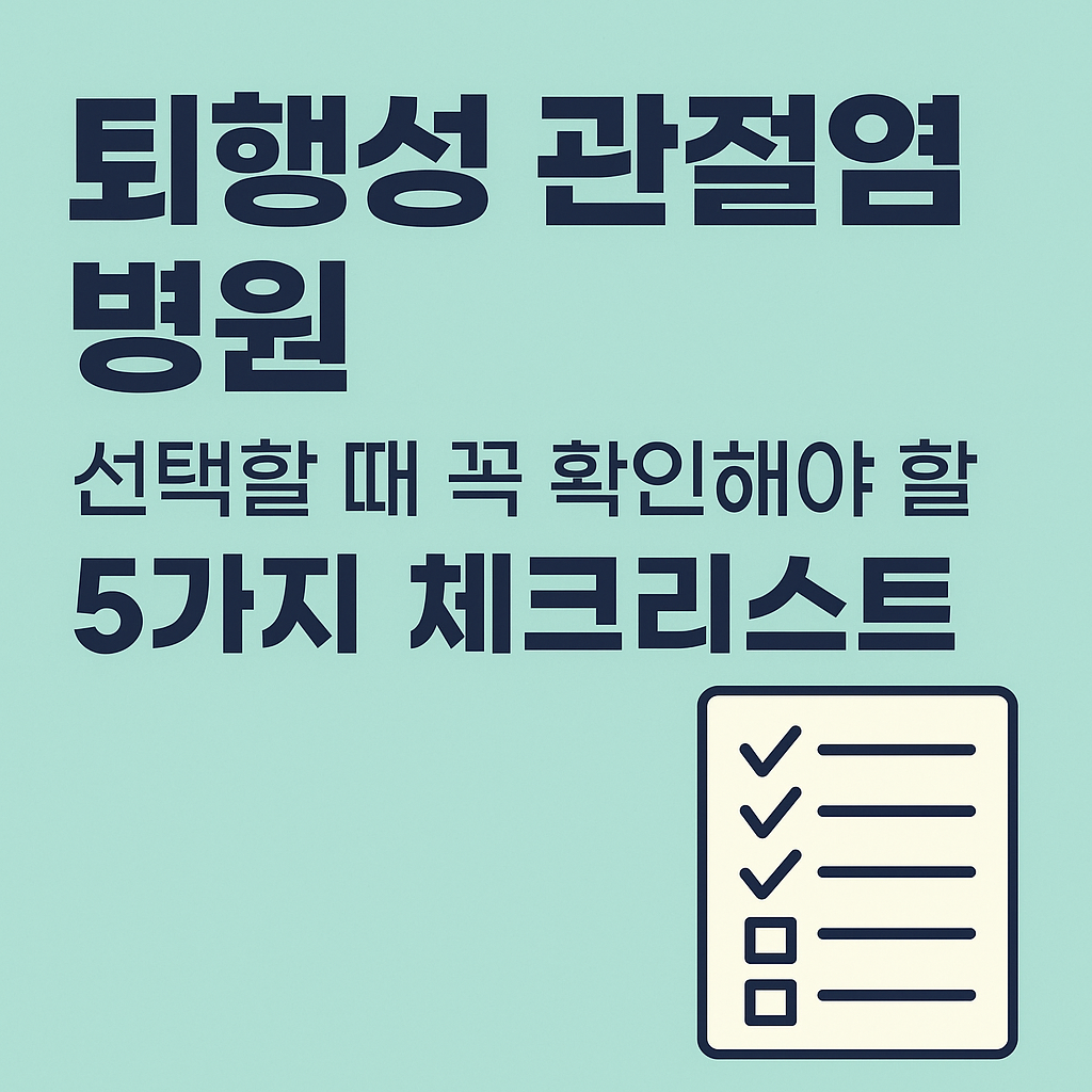 퇴행성 관절염 병원 선택할 때 꼭 확인해야 할 5가지 체크리스트