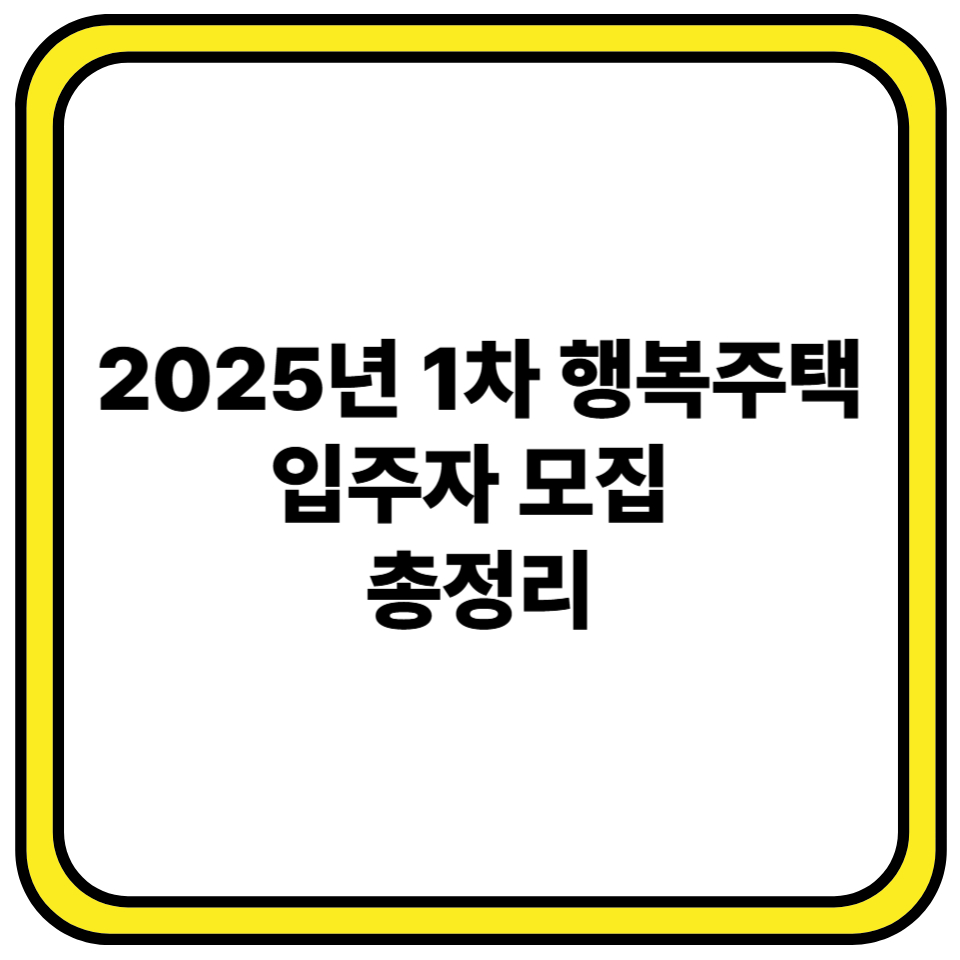 2025년 1차 행복주택 입주자 모집 총정리 (청년·신혼부부·고령자)