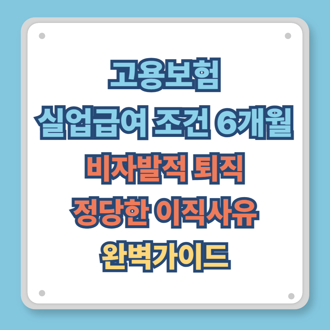 고용보험 실업급여 조건 6개월: 비자발적 퇴직·정당한 이직사유