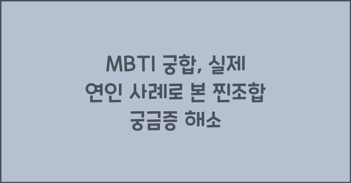 MBTI 궁합, 실제 연인들의 사례로 본 찐조합