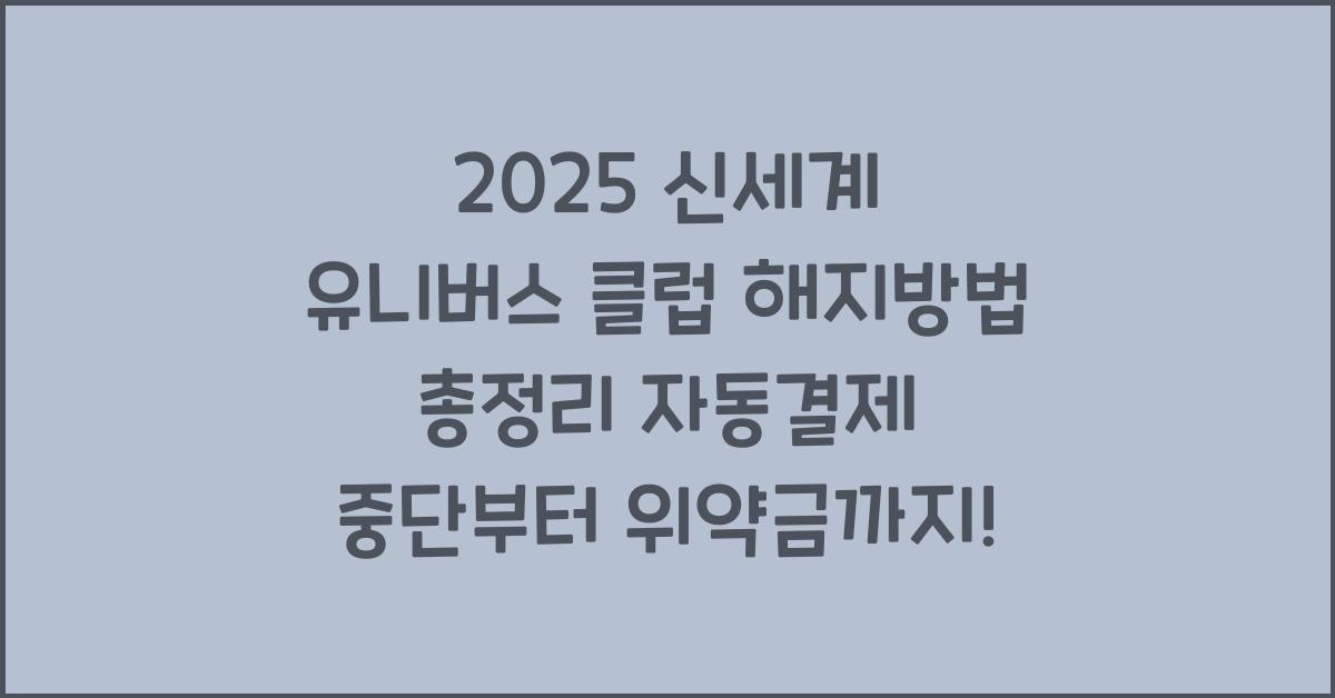 "신세계 유니버스 클럽 해지방법 및 자동결제 중단, 위약금 여부를 한눈에 설명한 대표 이미지"