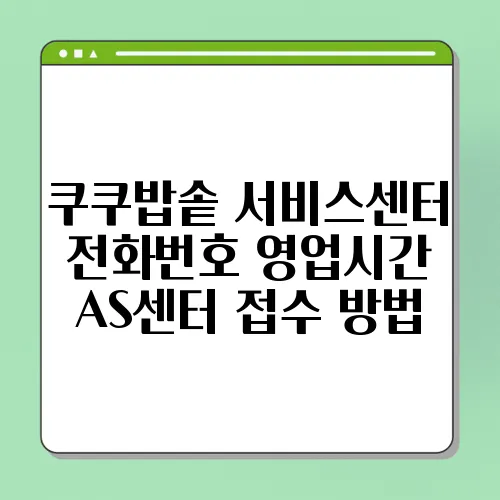 쿠쿠밥솥 서비스센터 전화번호 영업시간 AS센터 접수 방법
