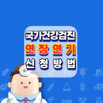 국가건강검진-국가건강검진대상자조회-연장연기-신청방법-안내