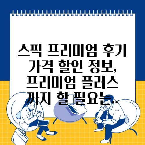 스픽 프리미엄 후기 가격 할인 정보, 프리미엄 플러스 까지 할 필요는..