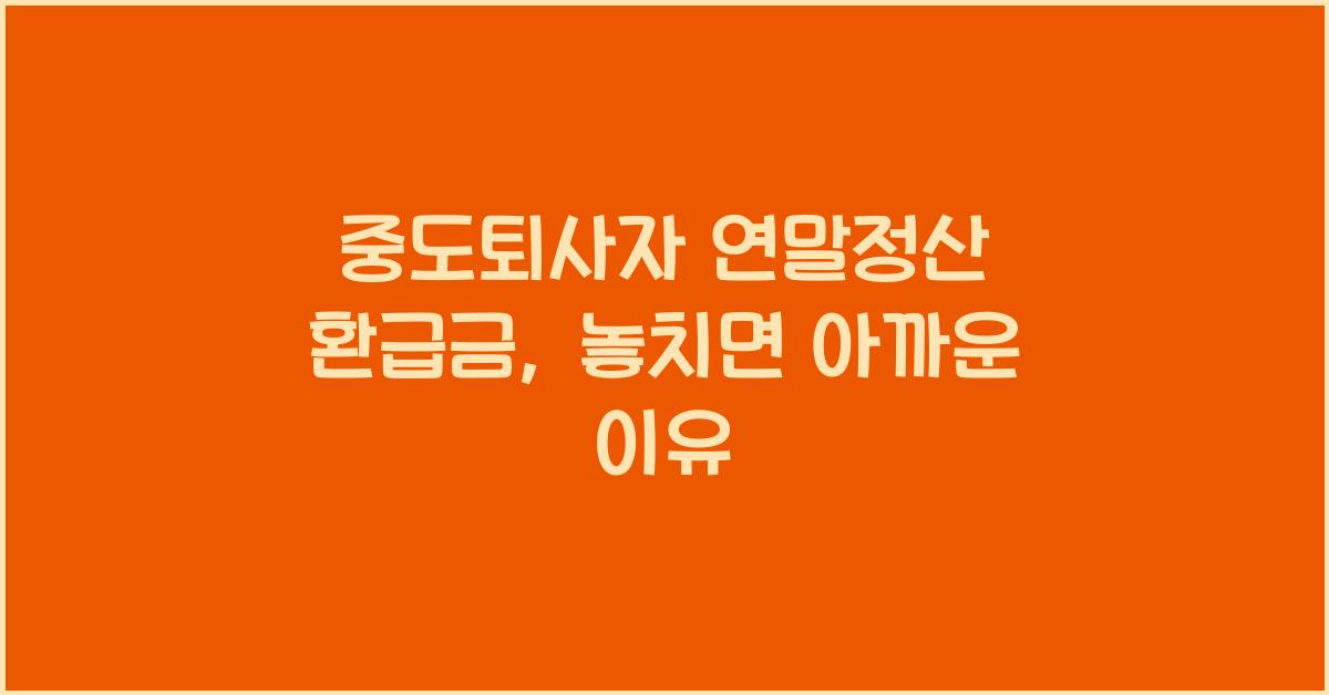 중도퇴사자 연말정산 환급금