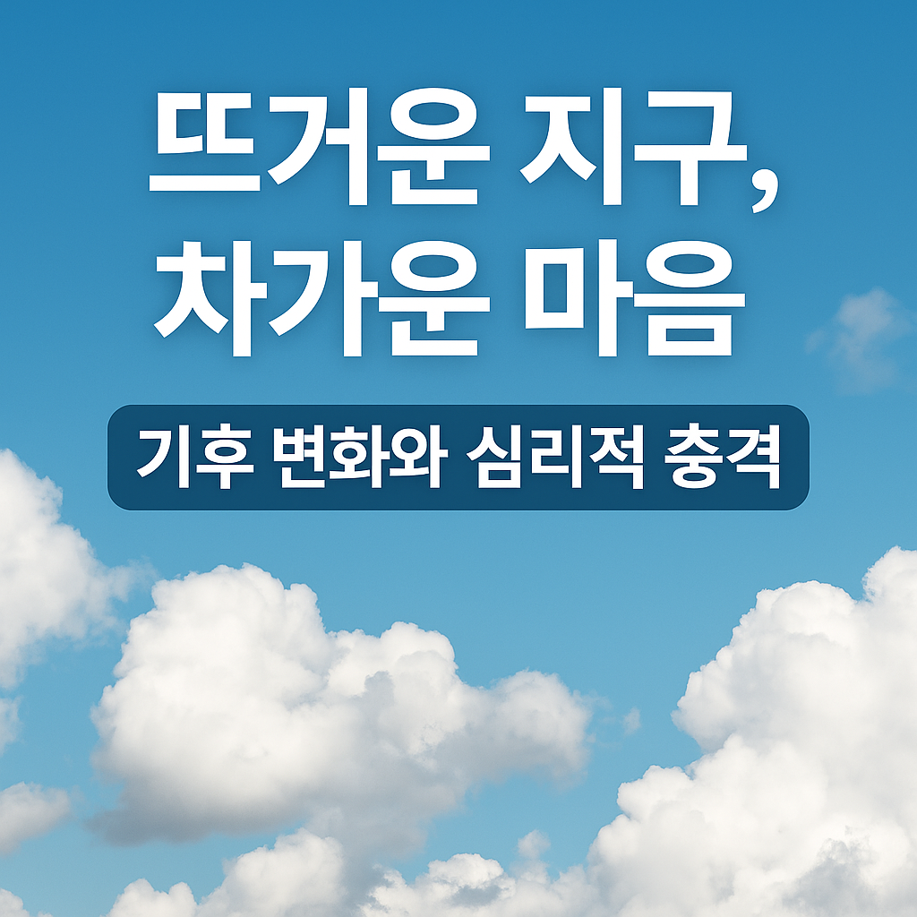 뜨거운 지구, 차가운 마음: 기후 변화와 심리적 충격
