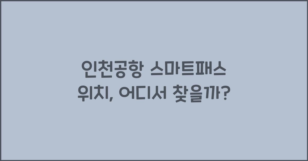 인천공항 스마트패스 위치