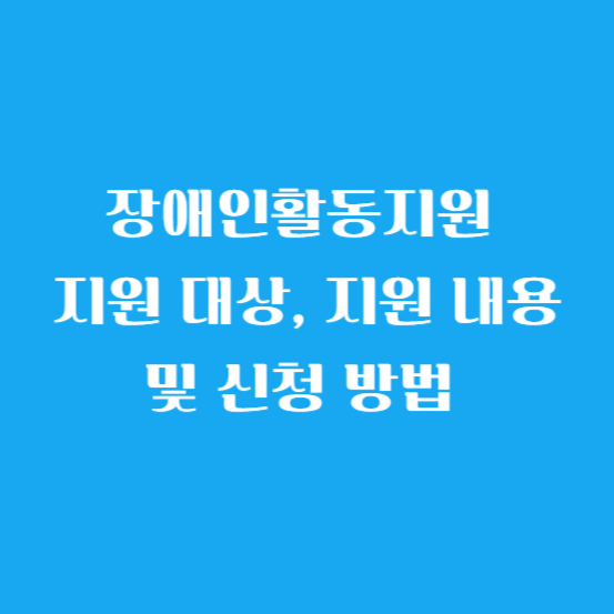 장애인활동지원 지원 대상, 지원 내용 및 신청 방법 알아보기