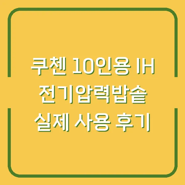 쿠첸 10인용 IH 전기압력밥솥 실제 사용 후기