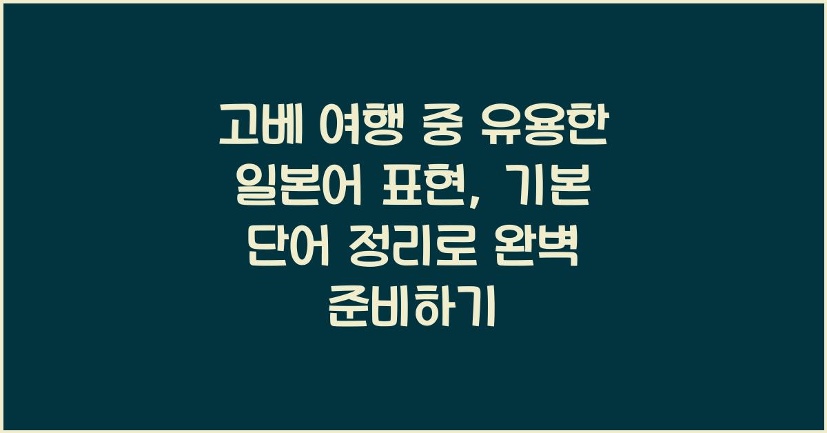 고베 여행 중 유용한 일본어 표현: 기본 단어 정리