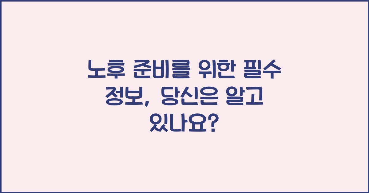노후 준비를 위한 필수 정보