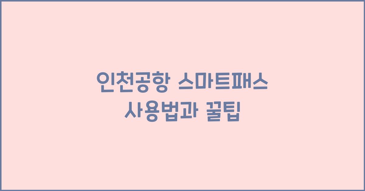 인천공항 스마트패스 사용법