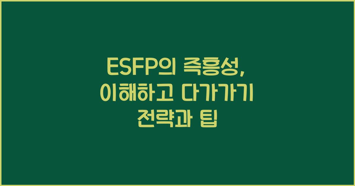 ESFP의 즉흥성, 이해하고 다가가기