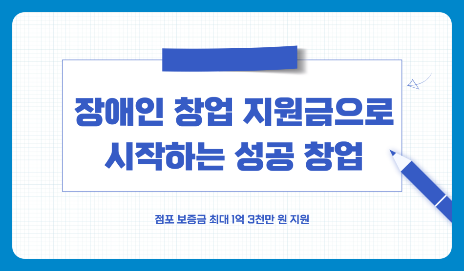 장애인 창업 지원금으로 창업 하는 법, 지원금 신청 방법, 점포 보증금 최대 1억 3천만 원 지원 받기