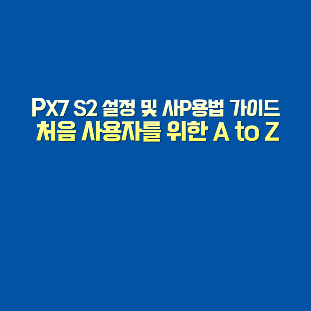 PX7 S2 설정 및 사P용법 가이드: 처음 사용자를 위한 A to Z