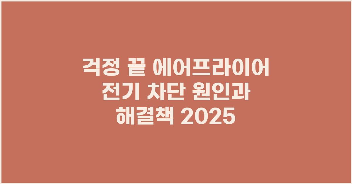 걱정 끝! 에어프라이어 전기 차단 해결 방법