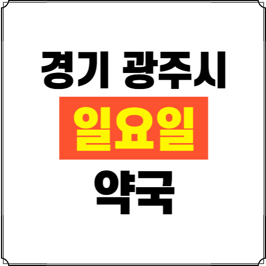 경기 광주시 일요일 약국 ❘ 24시 휴일 주말 문여는 비상 당직 약국