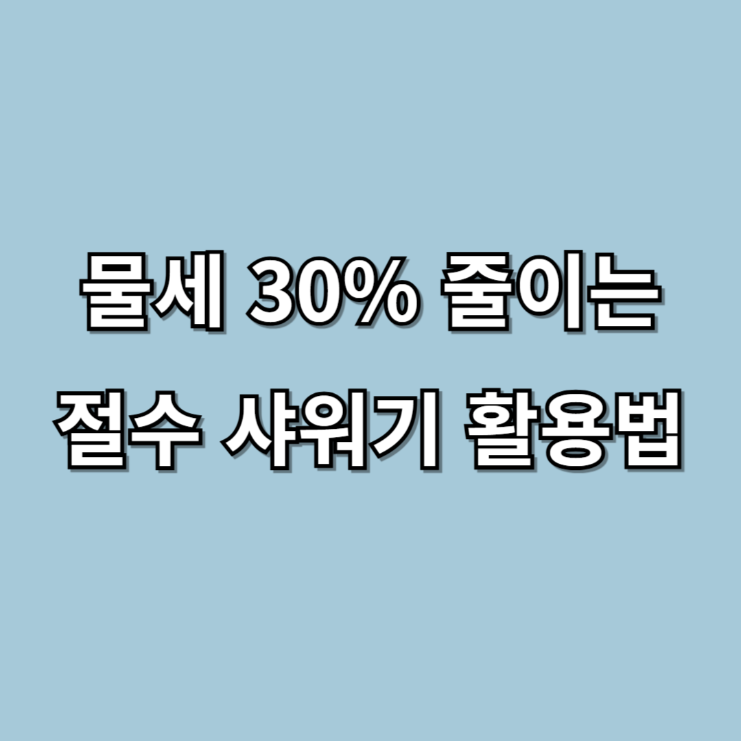 물세 30% 줄이는 절수 샤워기 활용법