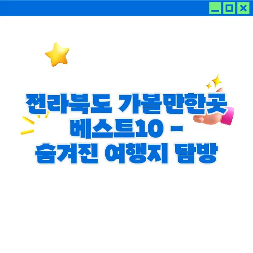 전라북도 가볼만한곳 베스트10 - 숨겨진 여행지 탐방