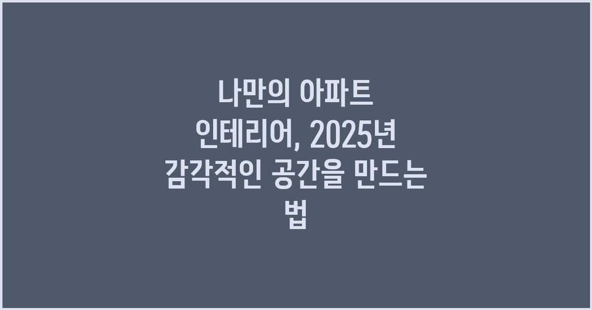 나만의 아파트 인테리어, 감각적인 공간 연출