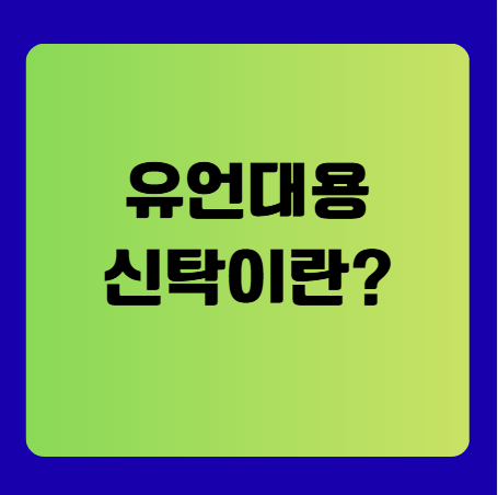 유언대용신탁이란?(수수료, 계약서, 유류분, 상속세, 비용)