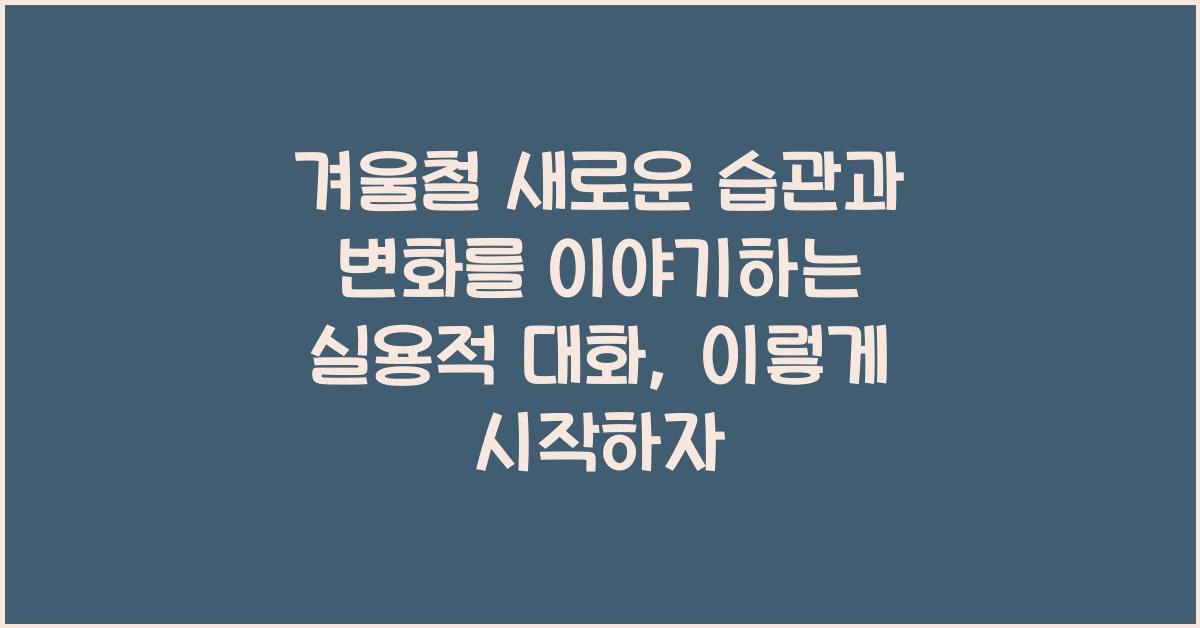 겨울철 새로운 습관과 변화를 이야기하는 실용적 대화