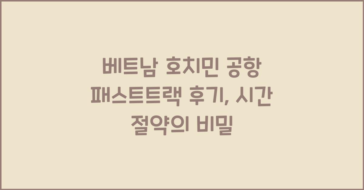 베트남 호치민 공항 패스트트랙 후기