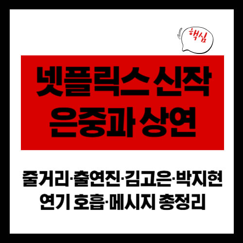 넷플릭스 신작 은중과 상연 ❘ 줄거리·출연진·김고은·박지현 연기 호흡·메시지 총정리