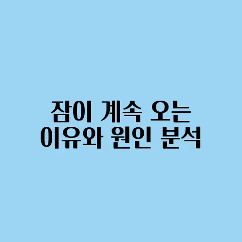 잠이 계속 오는 이유와 원인 분석