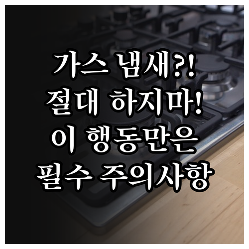 가스 냄새 감지 시 절대 하면 안 되..