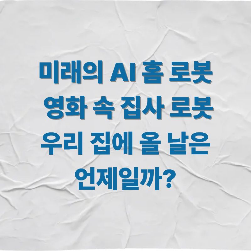 미래의 AI 홈 로봇 영화 속 집사 로봇, 우리 집에 올 날은 언제일까