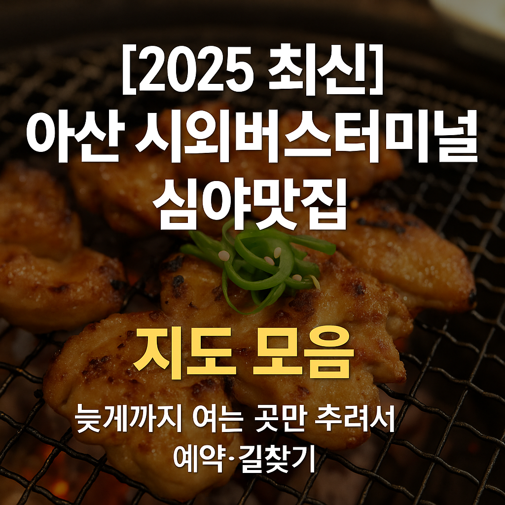 [2025 최신] 아산 시외버스터미널 심야맛집 지도 모음｜늦게까지 여는 곳만 추려서 예약·길찾기