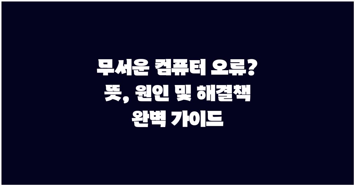 무서운 컴퓨터 오류? 뜻과 원인, 해결책
