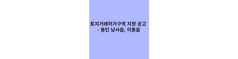 토지거래허가구역 지정 공고 - 용인 남사읍, 이동읍 썸네일