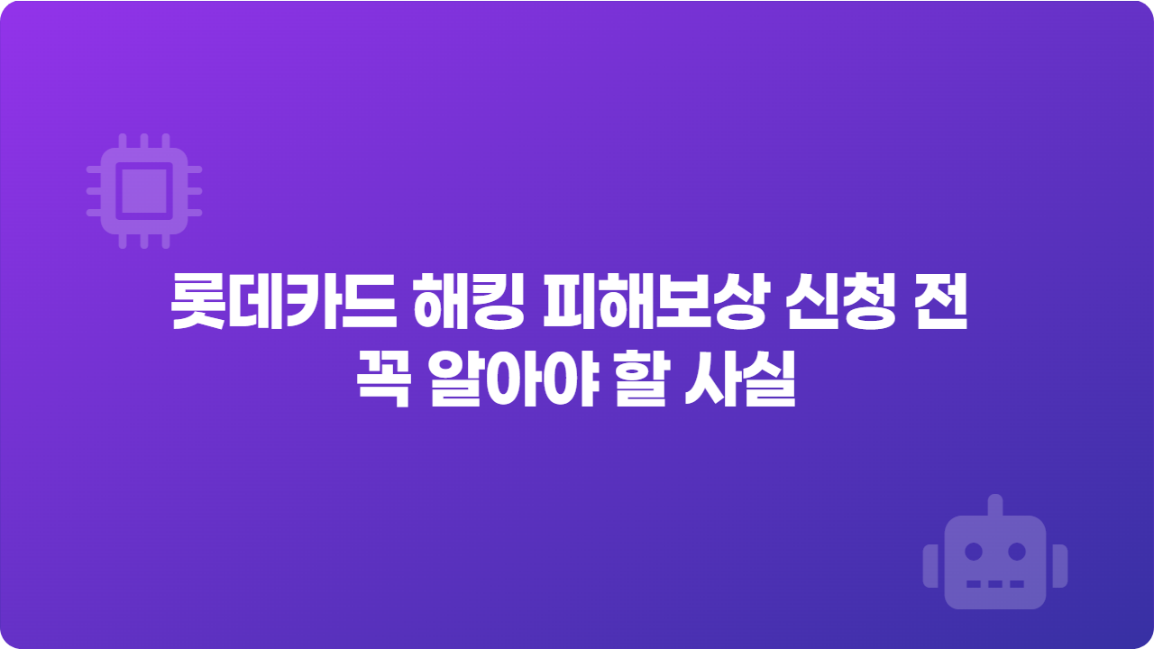 롯데카드 해킹 피해보상 신청 전 꼭 알아야 할 사실