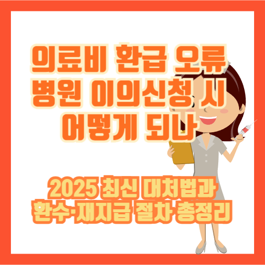 의료비 환급 오류, 병원 이의신청 시 어떻게 되나: 2025 최신 대처법과 환수&middot;재지급 절차 총정리