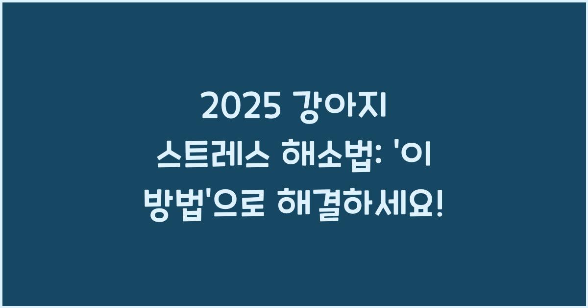2025 강아지 스트레스 해소법