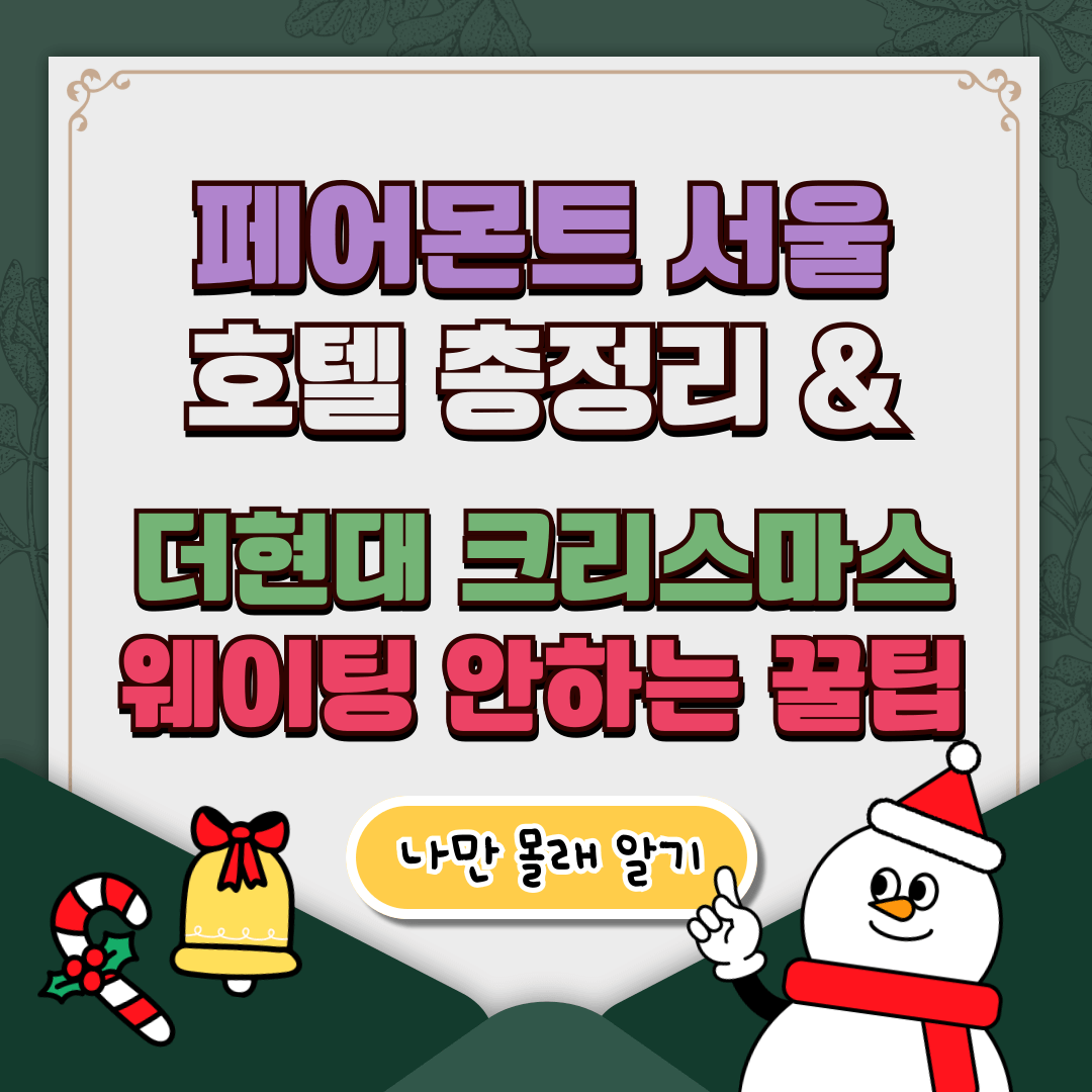 페어몬트 앰배서더 서울 호텔 정보, 더현대 크리스마스 입장 꿀팁