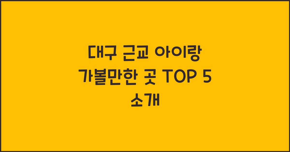 대구 근교 아이랑 가볼만한 곳