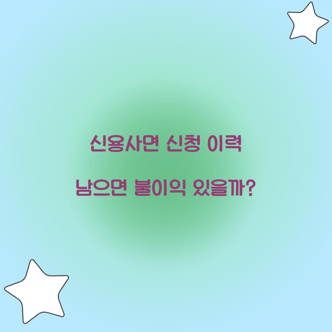 신용사면 신청 이력 남으면 불이익 있을까?