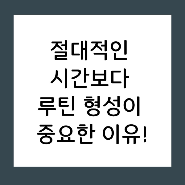절대적인 시간보다 루틴 형성이 중요한 이유!