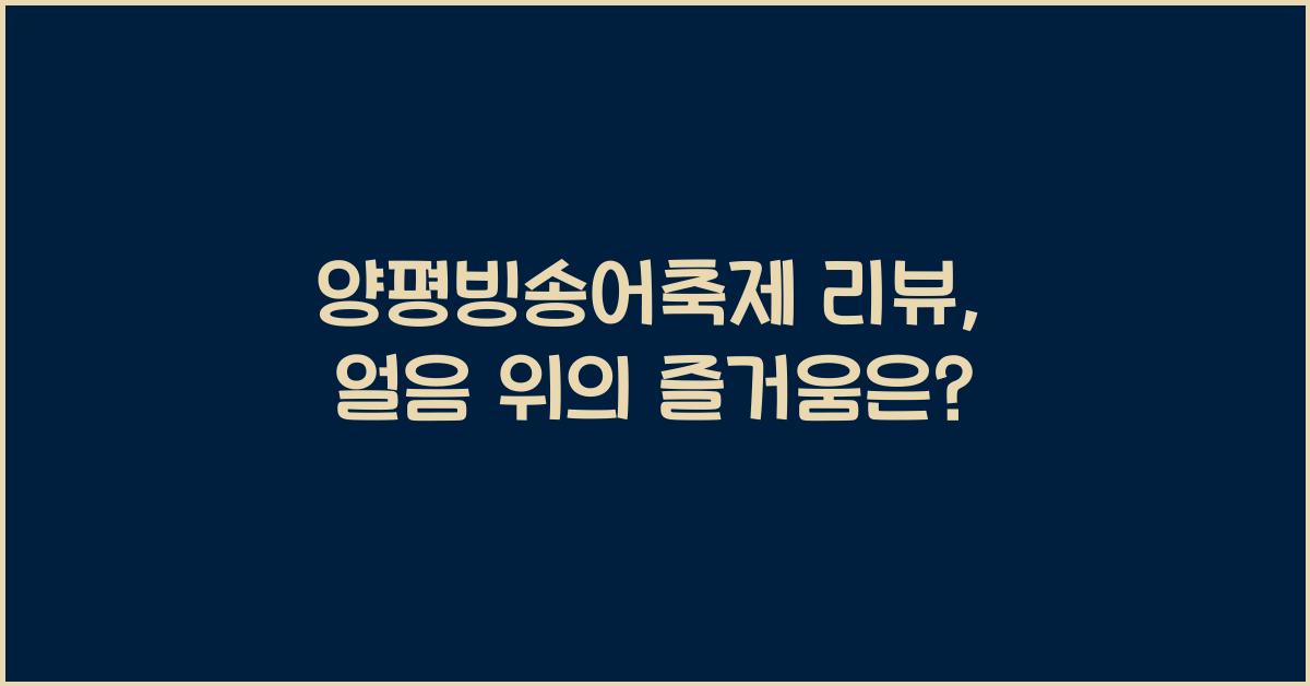 양평빙송어축제 리뷰